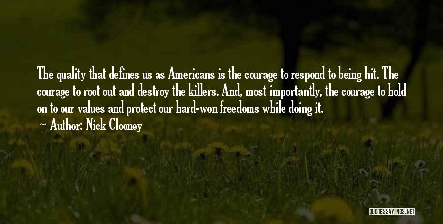 Nick Clooney Quotes: The Quality That Defines Us As Americans Is The Courage To Respond To Being Hit. The Courage To Root Out