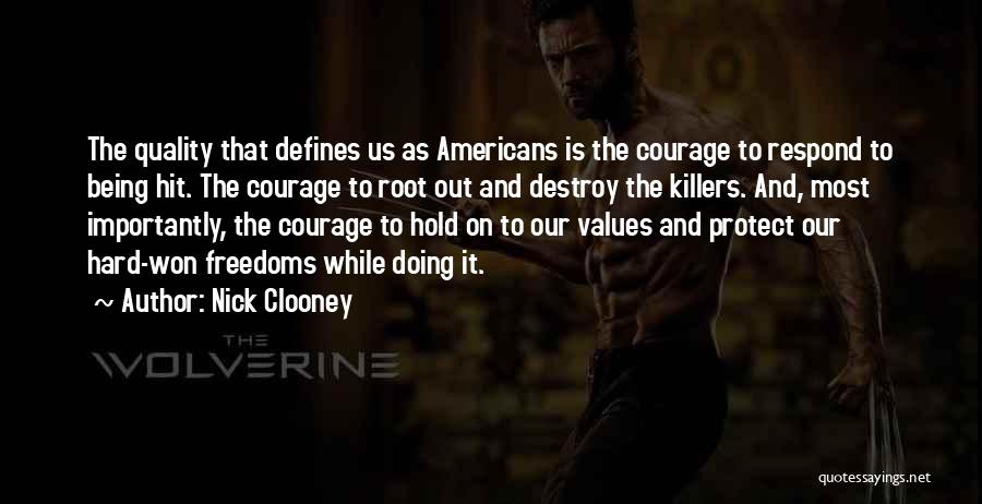 Nick Clooney Quotes: The Quality That Defines Us As Americans Is The Courage To Respond To Being Hit. The Courage To Root Out