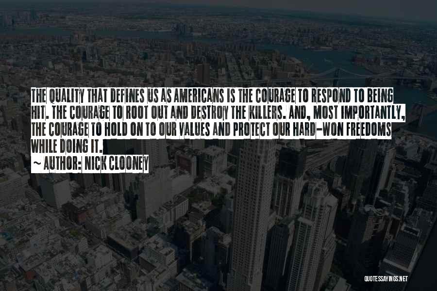 Nick Clooney Quotes: The Quality That Defines Us As Americans Is The Courage To Respond To Being Hit. The Courage To Root Out