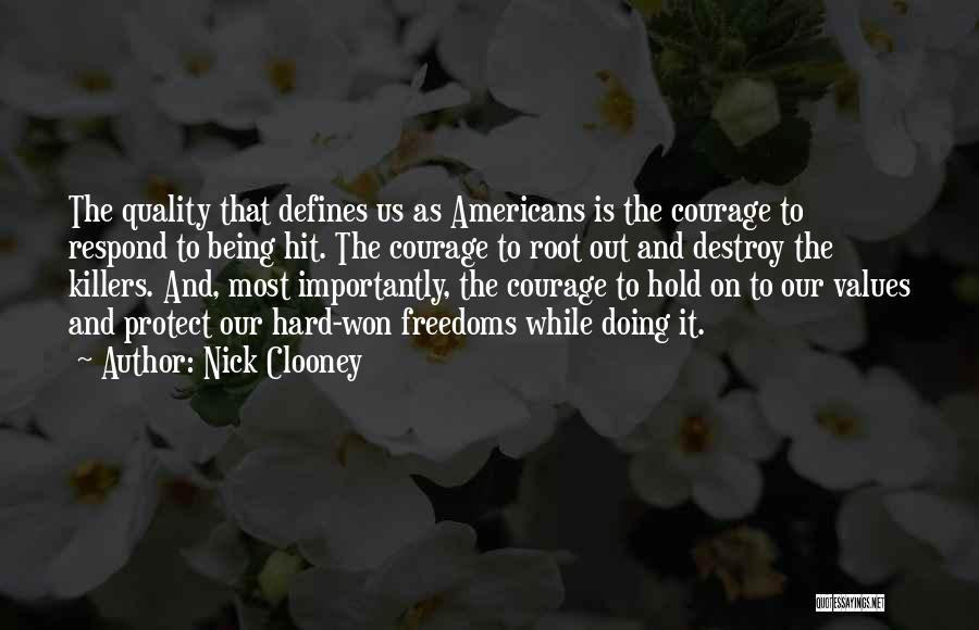 Nick Clooney Quotes: The Quality That Defines Us As Americans Is The Courage To Respond To Being Hit. The Courage To Root Out