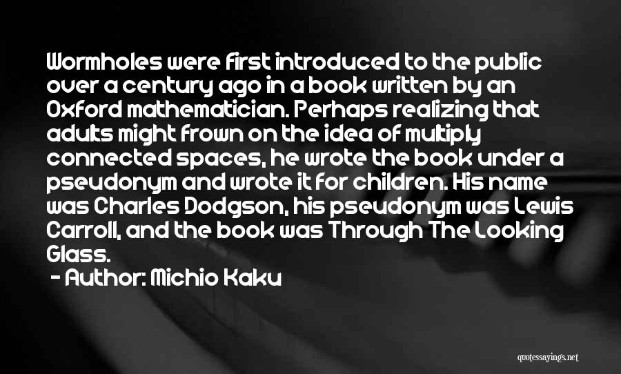 Michio Kaku Quotes: Wormholes Were First Introduced To The Public Over A Century Ago In A Book Written By An Oxford Mathematician. Perhaps