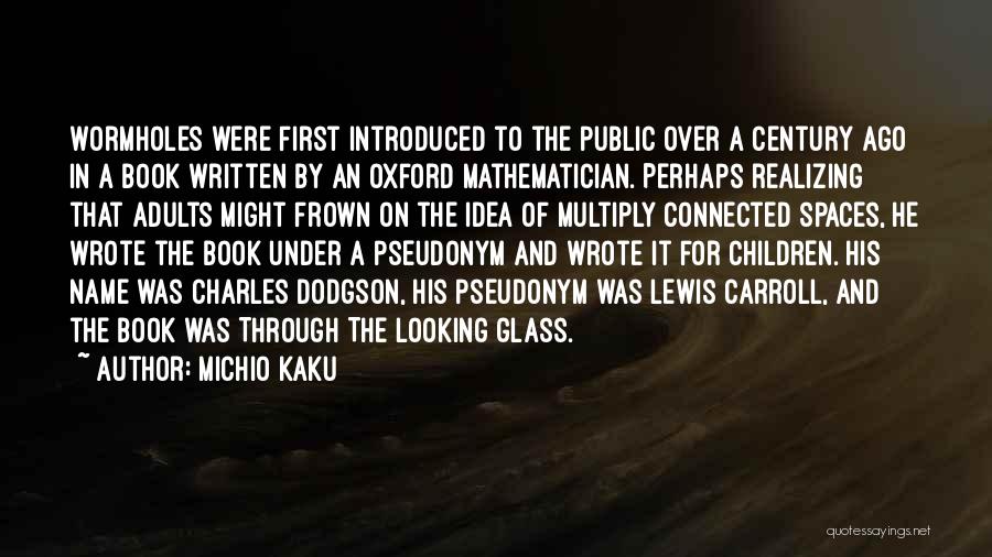 Michio Kaku Quotes: Wormholes Were First Introduced To The Public Over A Century Ago In A Book Written By An Oxford Mathematician. Perhaps