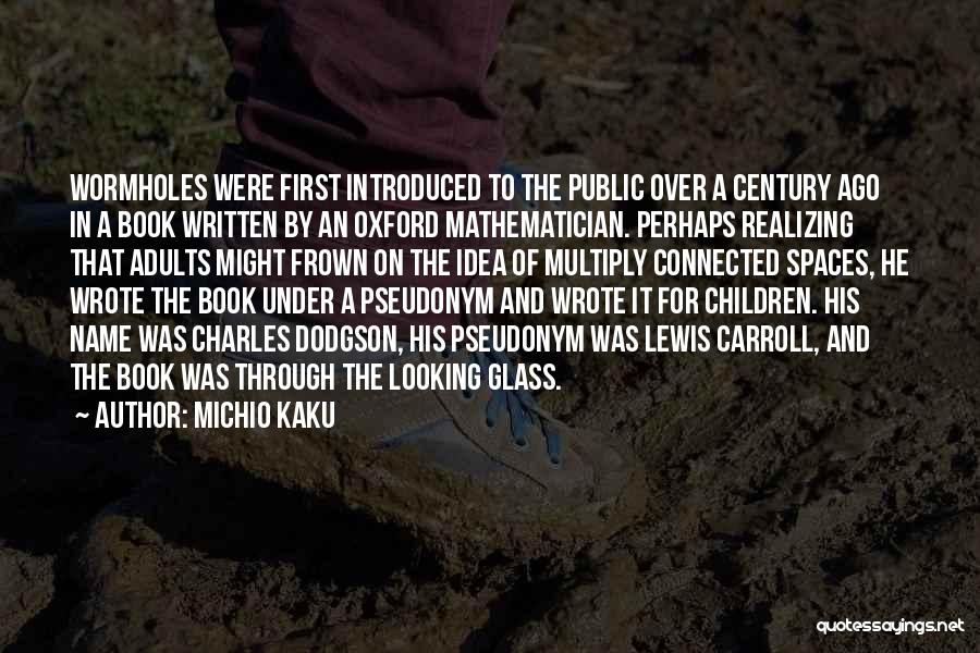 Michio Kaku Quotes: Wormholes Were First Introduced To The Public Over A Century Ago In A Book Written By An Oxford Mathematician. Perhaps