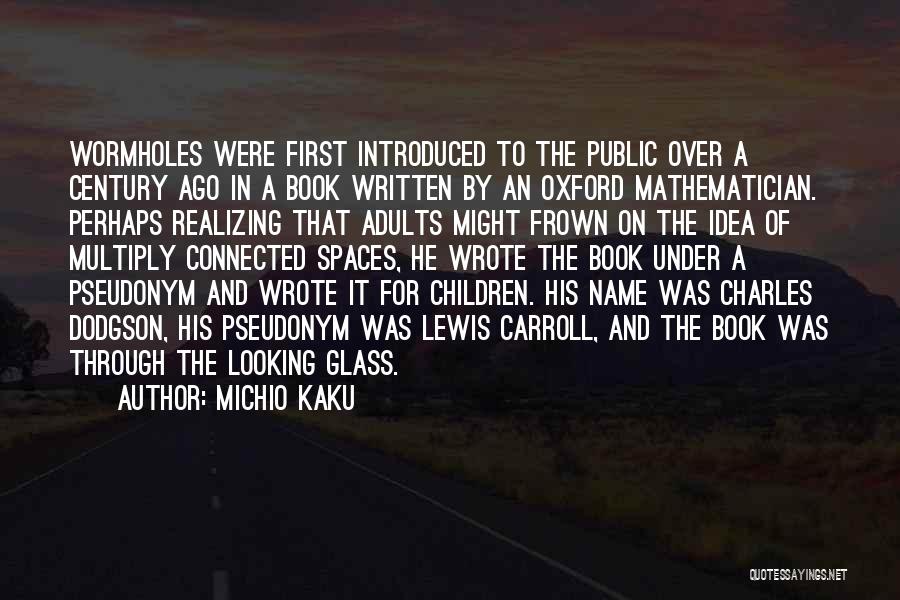 Michio Kaku Quotes: Wormholes Were First Introduced To The Public Over A Century Ago In A Book Written By An Oxford Mathematician. Perhaps