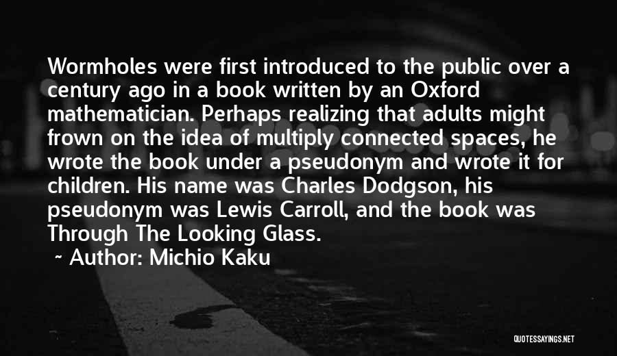 Michio Kaku Quotes: Wormholes Were First Introduced To The Public Over A Century Ago In A Book Written By An Oxford Mathematician. Perhaps