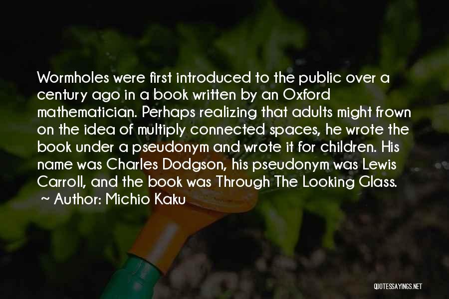 Michio Kaku Quotes: Wormholes Were First Introduced To The Public Over A Century Ago In A Book Written By An Oxford Mathematician. Perhaps