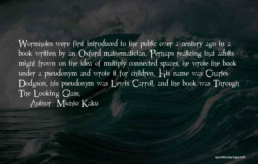 Michio Kaku Quotes: Wormholes Were First Introduced To The Public Over A Century Ago In A Book Written By An Oxford Mathematician. Perhaps