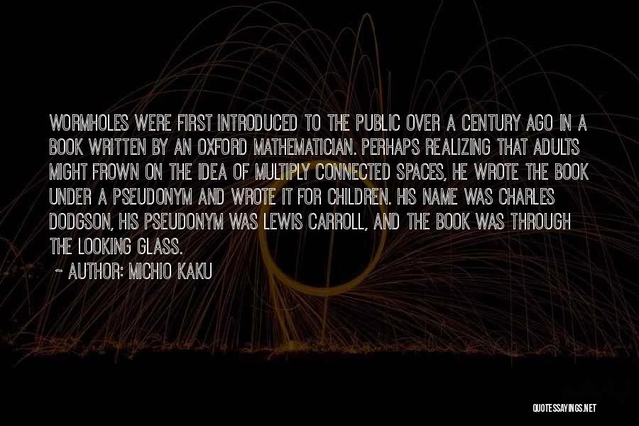 Michio Kaku Quotes: Wormholes Were First Introduced To The Public Over A Century Ago In A Book Written By An Oxford Mathematician. Perhaps