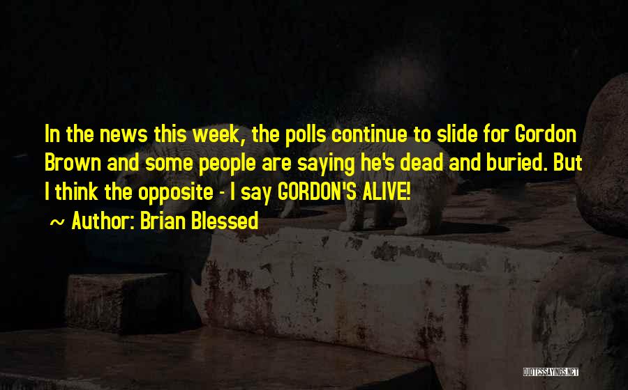 Brian Blessed Quotes: In The News This Week, The Polls Continue To Slide For Gordon Brown And Some People Are Saying He's Dead