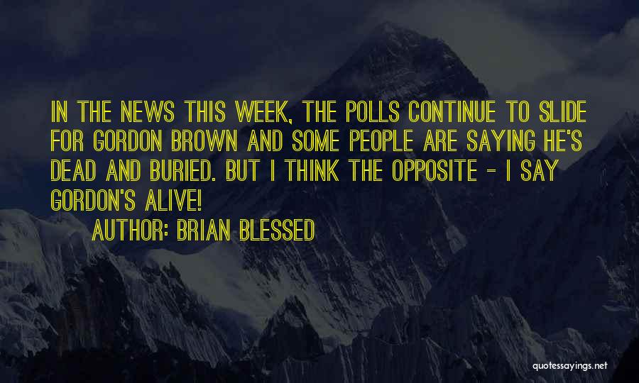 Brian Blessed Quotes: In The News This Week, The Polls Continue To Slide For Gordon Brown And Some People Are Saying He's Dead