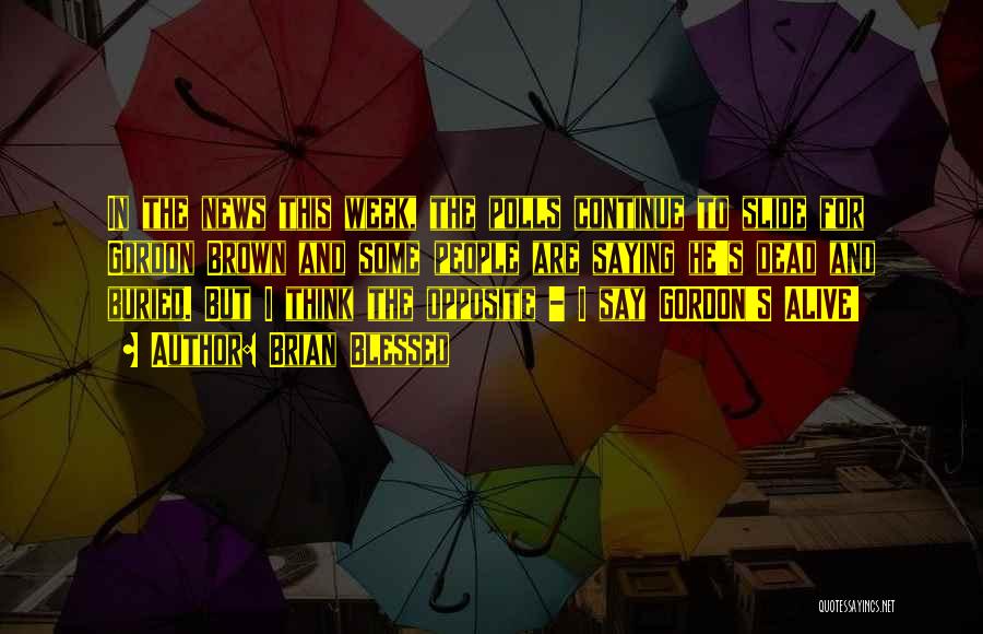 Brian Blessed Quotes: In The News This Week, The Polls Continue To Slide For Gordon Brown And Some People Are Saying He's Dead