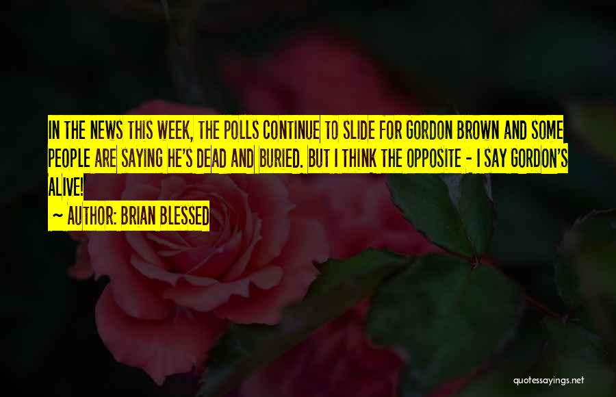 Brian Blessed Quotes: In The News This Week, The Polls Continue To Slide For Gordon Brown And Some People Are Saying He's Dead