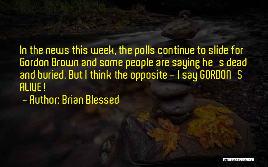 Brian Blessed Quotes: In The News This Week, The Polls Continue To Slide For Gordon Brown And Some People Are Saying He's Dead