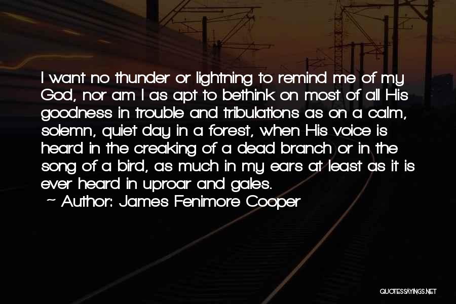 James Fenimore Cooper Quotes: I Want No Thunder Or Lightning To Remind Me Of My God, Nor Am I As Apt To Bethink On