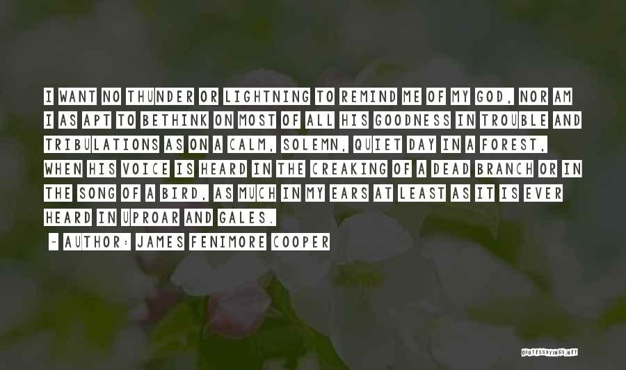 James Fenimore Cooper Quotes: I Want No Thunder Or Lightning To Remind Me Of My God, Nor Am I As Apt To Bethink On