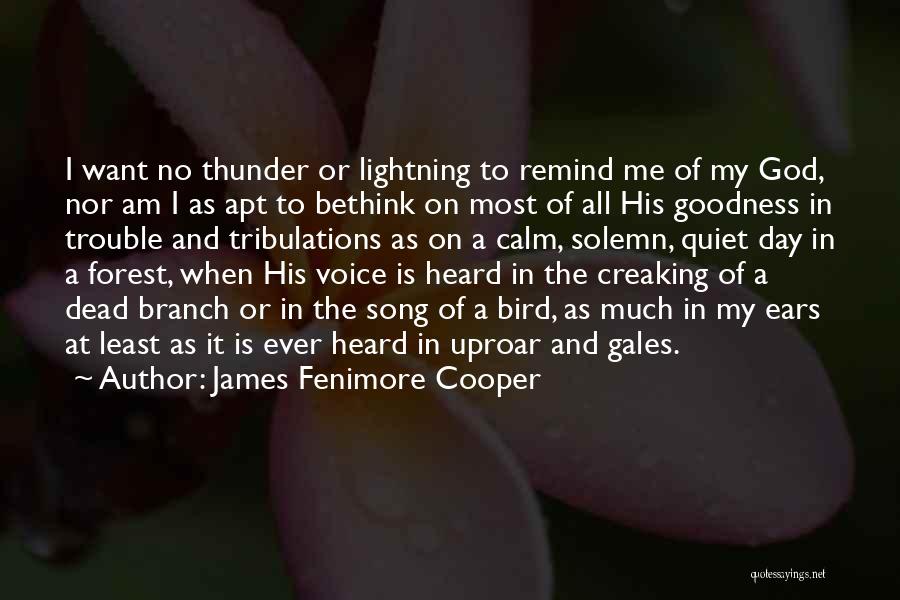James Fenimore Cooper Quotes: I Want No Thunder Or Lightning To Remind Me Of My God, Nor Am I As Apt To Bethink On