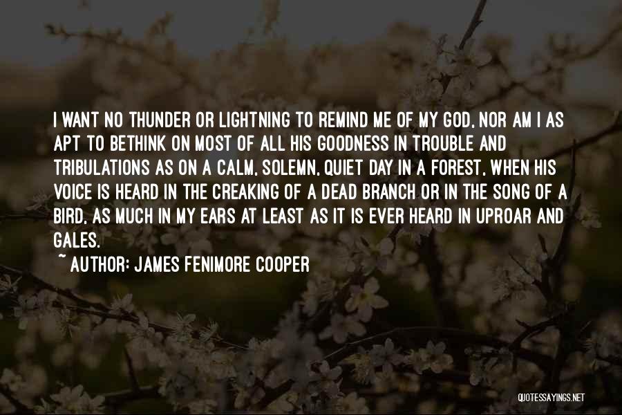 James Fenimore Cooper Quotes: I Want No Thunder Or Lightning To Remind Me Of My God, Nor Am I As Apt To Bethink On