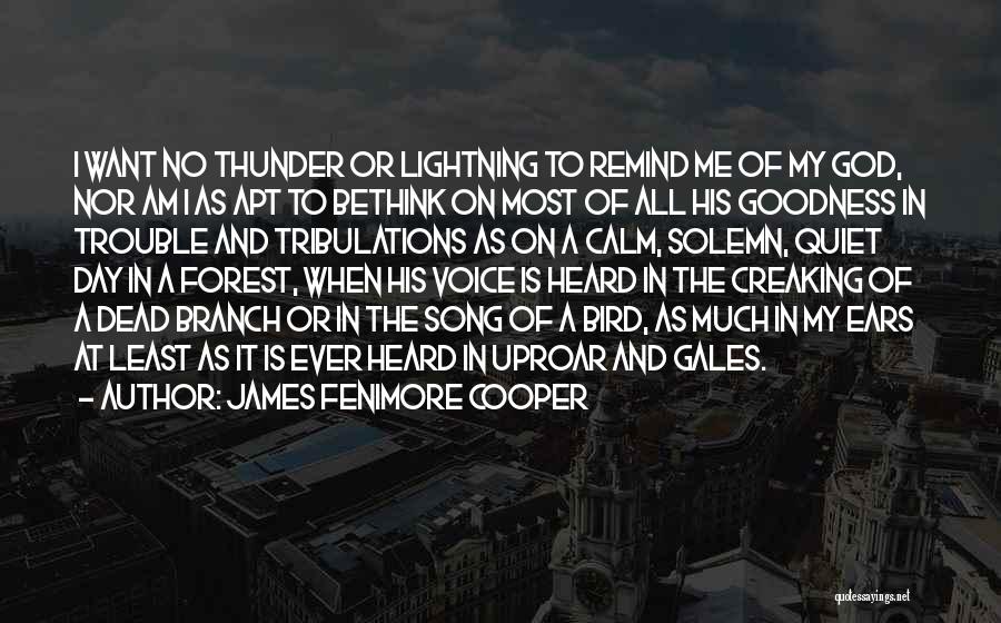 James Fenimore Cooper Quotes: I Want No Thunder Or Lightning To Remind Me Of My God, Nor Am I As Apt To Bethink On