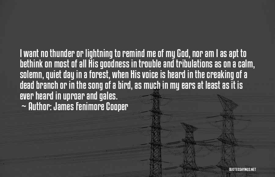 James Fenimore Cooper Quotes: I Want No Thunder Or Lightning To Remind Me Of My God, Nor Am I As Apt To Bethink On