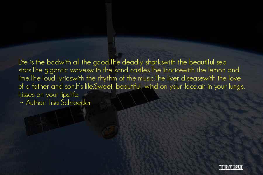 Lisa Schroeder Quotes: Life Is The Badwith All The Good.the Deadly Sharkswith The Beautiful Sea Stars.the Gigantic Waveswith The Sand Castles.the Licoricewith The