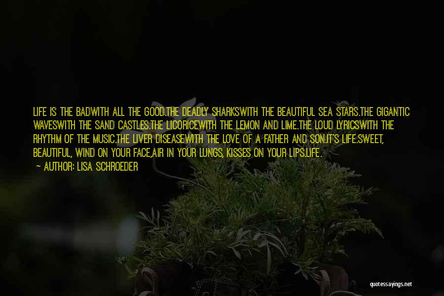 Lisa Schroeder Quotes: Life Is The Badwith All The Good.the Deadly Sharkswith The Beautiful Sea Stars.the Gigantic Waveswith The Sand Castles.the Licoricewith The