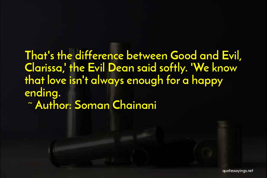 Soman Chainani Quotes: That's The Difference Between Good And Evil, Clarissa,' The Evil Dean Said Softly. 'we Know That Love Isn't Always Enough