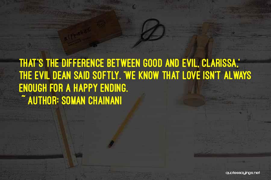 Soman Chainani Quotes: That's The Difference Between Good And Evil, Clarissa,' The Evil Dean Said Softly. 'we Know That Love Isn't Always Enough