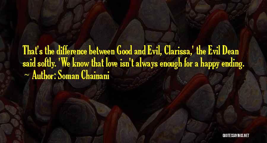 Soman Chainani Quotes: That's The Difference Between Good And Evil, Clarissa,' The Evil Dean Said Softly. 'we Know That Love Isn't Always Enough