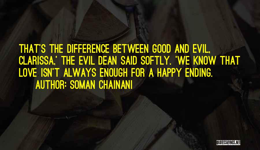 Soman Chainani Quotes: That's The Difference Between Good And Evil, Clarissa,' The Evil Dean Said Softly. 'we Know That Love Isn't Always Enough