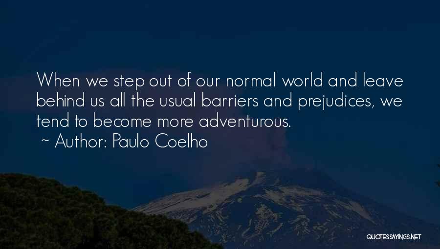 Paulo Coelho Quotes: When We Step Out Of Our Normal World And Leave Behind Us All The Usual Barriers And Prejudices, We Tend