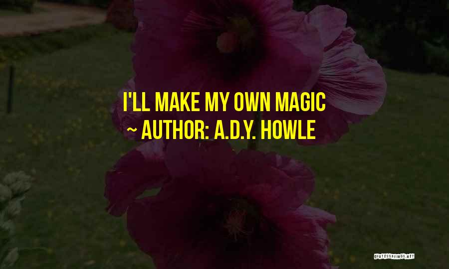 A.D.Y. Howle Quotes: I'll Make My Own Magic