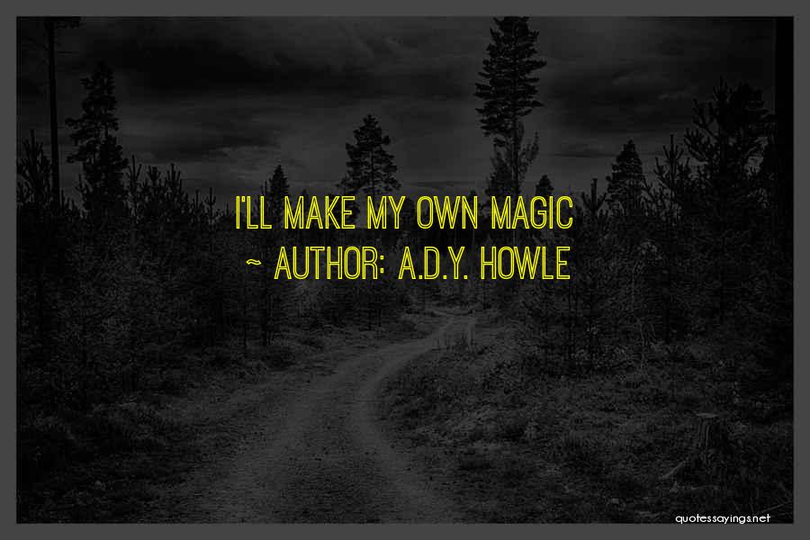 A.D.Y. Howle Quotes: I'll Make My Own Magic