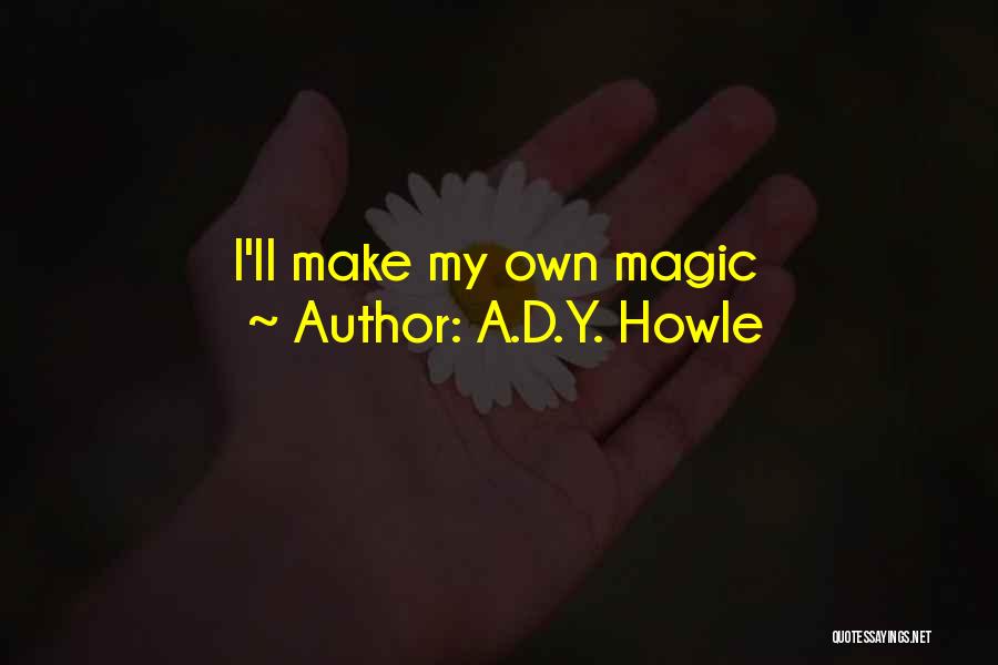 A.D.Y. Howle Quotes: I'll Make My Own Magic