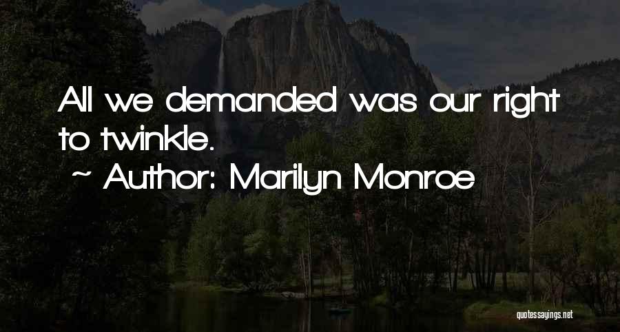 Marilyn Monroe Quotes: All We Demanded Was Our Right To Twinkle.