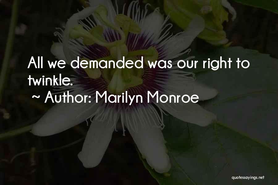 Marilyn Monroe Quotes: All We Demanded Was Our Right To Twinkle.