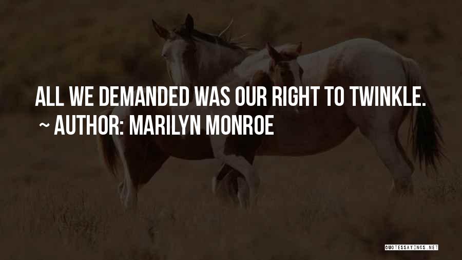 Marilyn Monroe Quotes: All We Demanded Was Our Right To Twinkle.