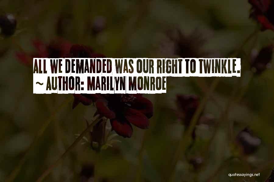 Marilyn Monroe Quotes: All We Demanded Was Our Right To Twinkle.