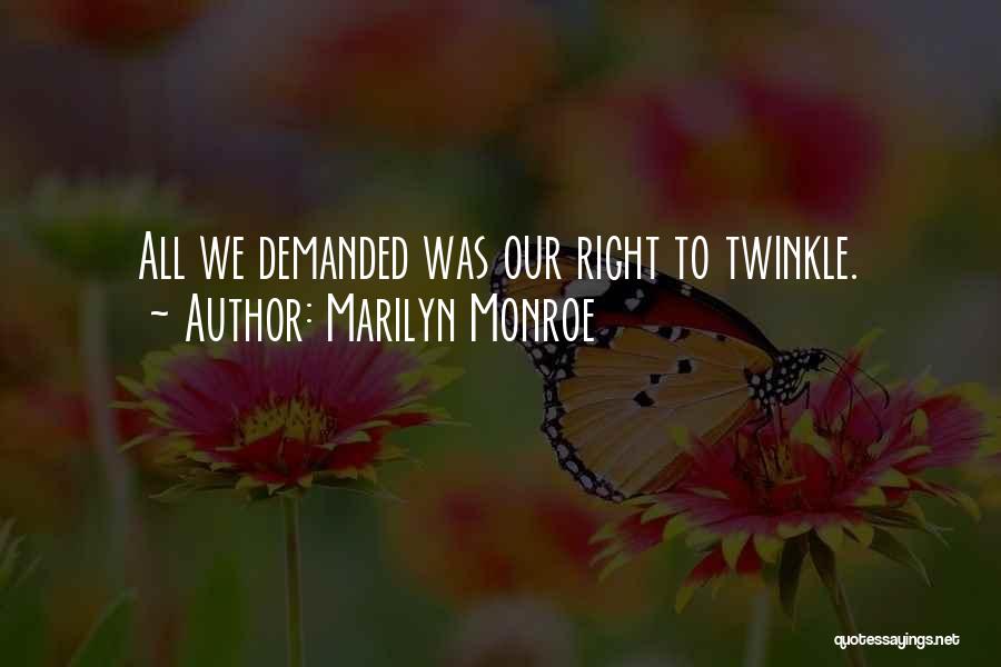 Marilyn Monroe Quotes: All We Demanded Was Our Right To Twinkle.