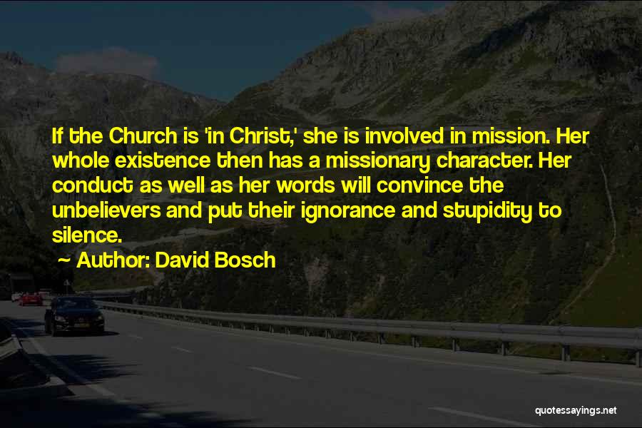 David Bosch Quotes: If The Church Is 'in Christ,' She Is Involved In Mission. Her Whole Existence Then Has A Missionary Character. Her