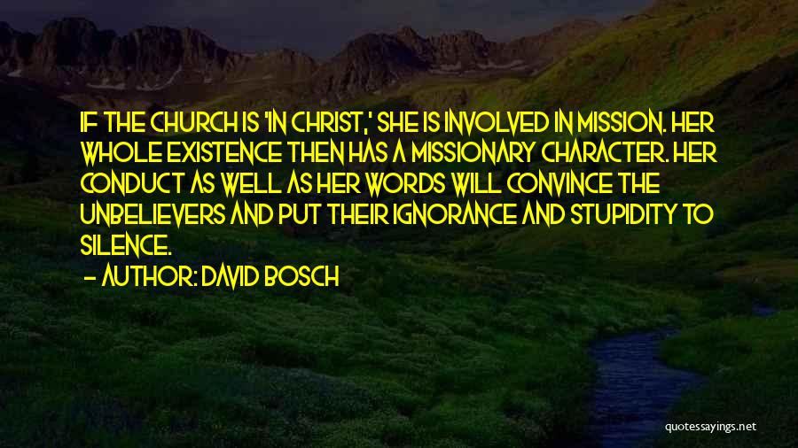 David Bosch Quotes: If The Church Is 'in Christ,' She Is Involved In Mission. Her Whole Existence Then Has A Missionary Character. Her