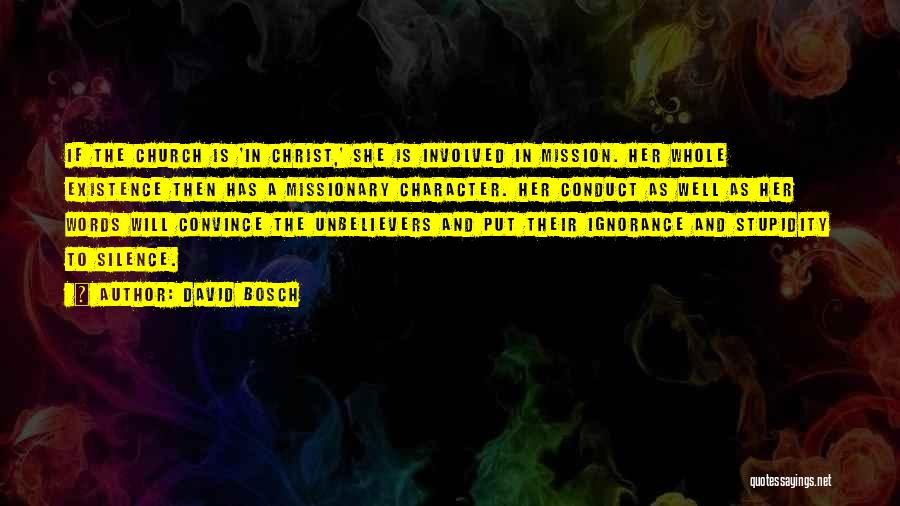 David Bosch Quotes: If The Church Is 'in Christ,' She Is Involved In Mission. Her Whole Existence Then Has A Missionary Character. Her