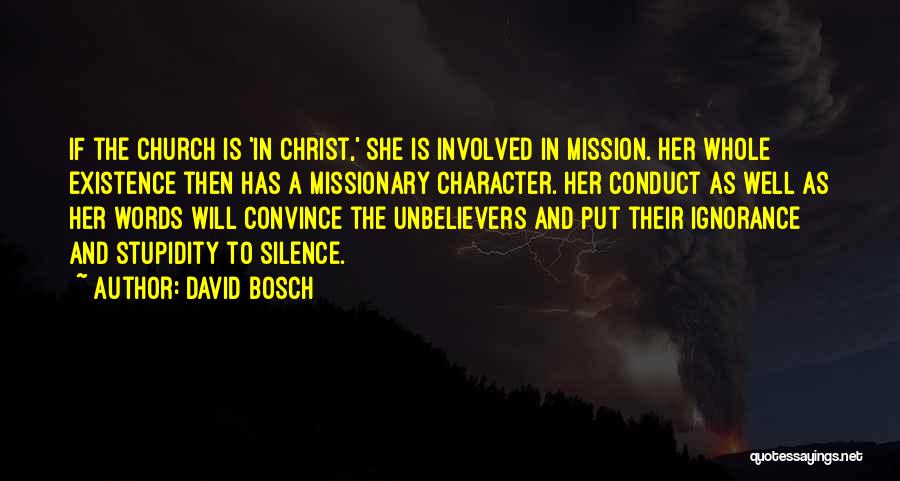 David Bosch Quotes: If The Church Is 'in Christ,' She Is Involved In Mission. Her Whole Existence Then Has A Missionary Character. Her