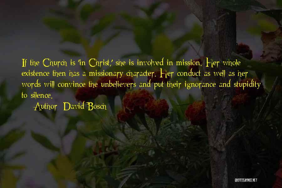 David Bosch Quotes: If The Church Is 'in Christ,' She Is Involved In Mission. Her Whole Existence Then Has A Missionary Character. Her