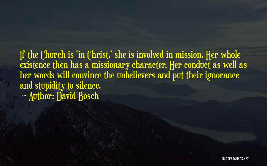 David Bosch Quotes: If The Church Is 'in Christ,' She Is Involved In Mission. Her Whole Existence Then Has A Missionary Character. Her