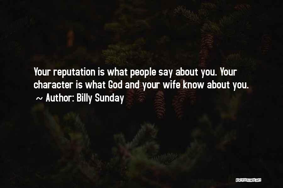 Billy Sunday Quotes: Your Reputation Is What People Say About You. Your Character Is What God And Your Wife Know About You.