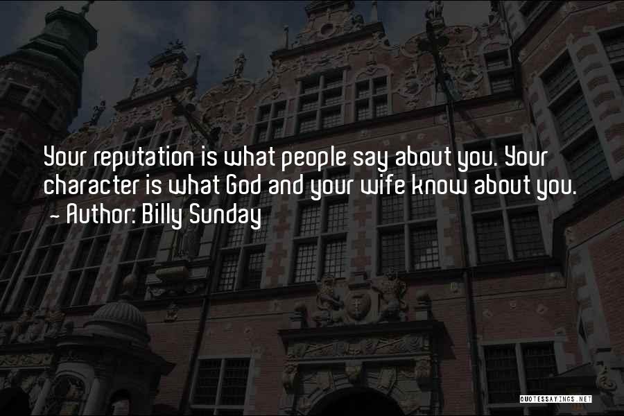 Billy Sunday Quotes: Your Reputation Is What People Say About You. Your Character Is What God And Your Wife Know About You.