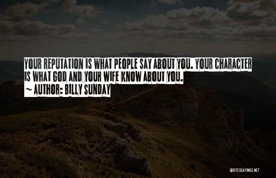 Billy Sunday Quotes: Your Reputation Is What People Say About You. Your Character Is What God And Your Wife Know About You.