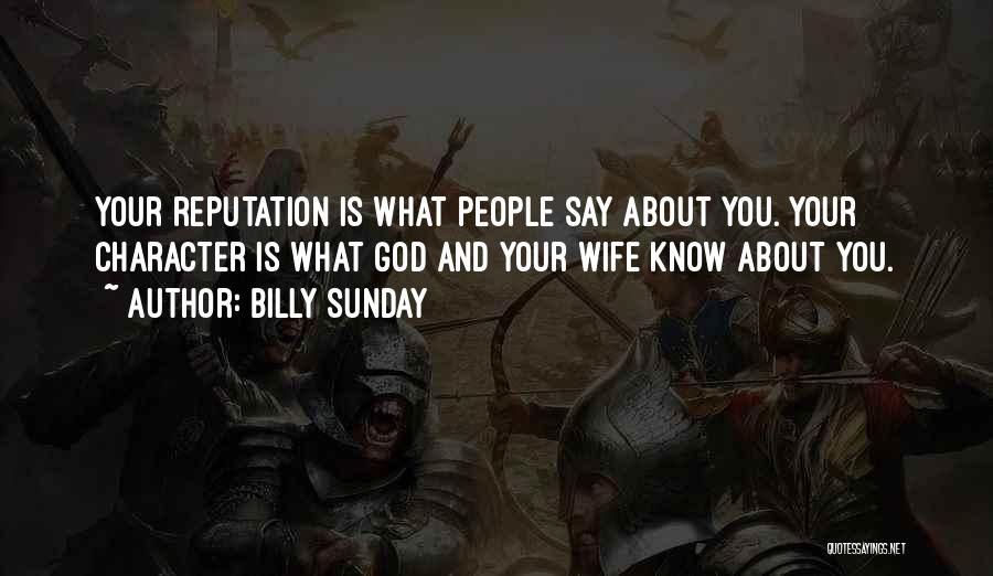 Billy Sunday Quotes: Your Reputation Is What People Say About You. Your Character Is What God And Your Wife Know About You.