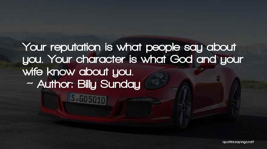 Billy Sunday Quotes: Your Reputation Is What People Say About You. Your Character Is What God And Your Wife Know About You.