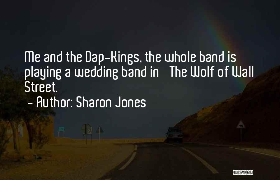 Sharon Jones Quotes: Me And The Dap-kings, The Whole Band Is Playing A Wedding Band In 'the Wolf Of Wall Street.'